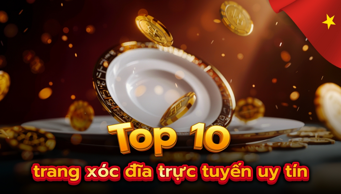 Top 6 Trang Xóc Đĩa Online Đổi Thưởng Uy Tín Năm 2024