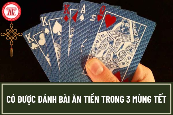 Đánh bài dịp Tết có thể bị bắt không? Hình phạt là gì?