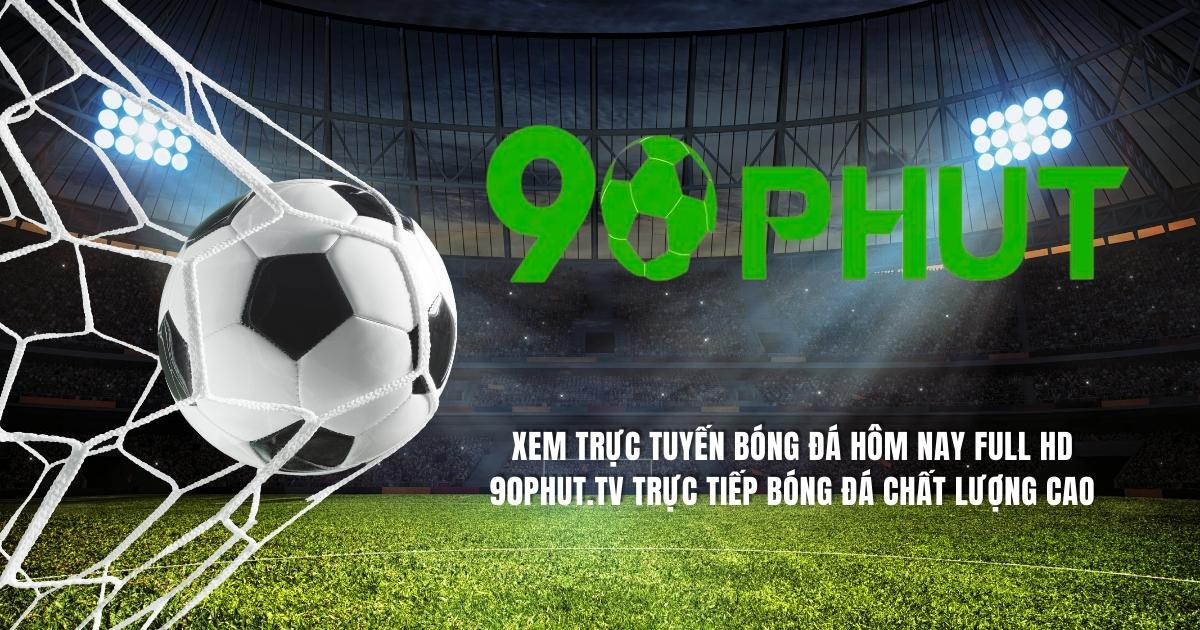 Live90 Phút： Link xem bóng đá chất lượng cao hôm nay và ngày mai