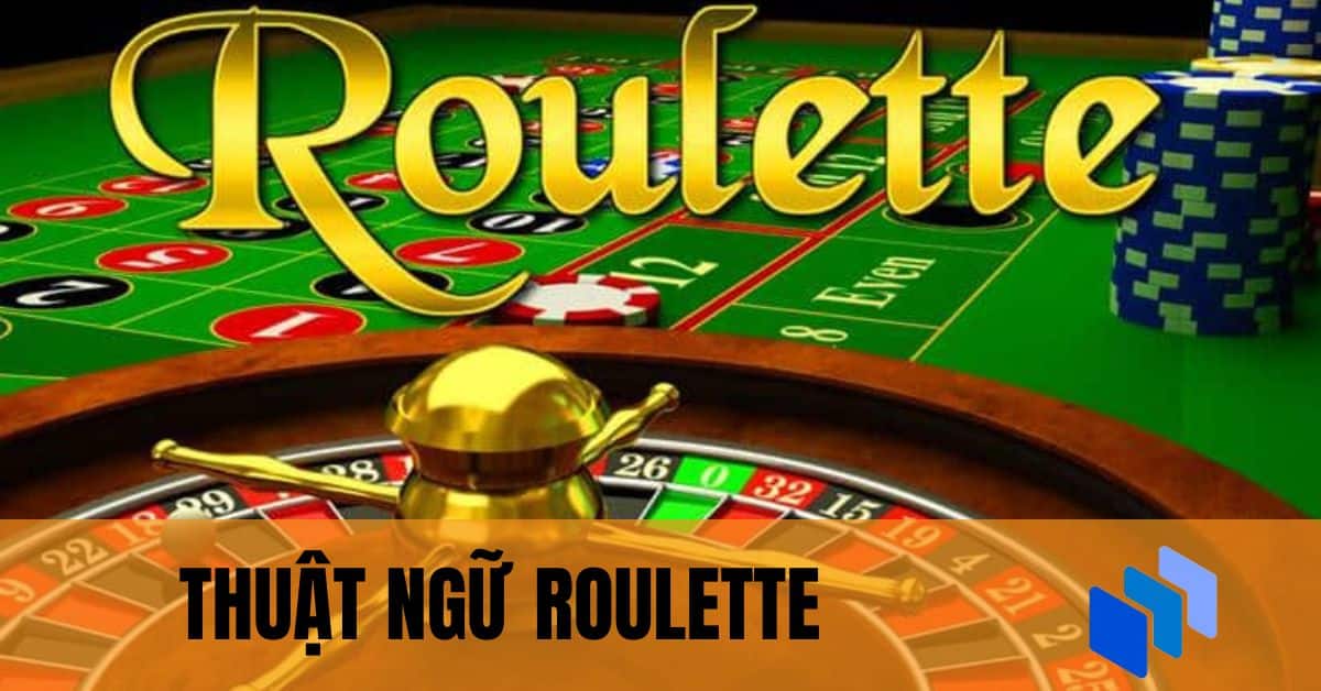 Thuật ngữ trong Roulette cược thủ cần biết