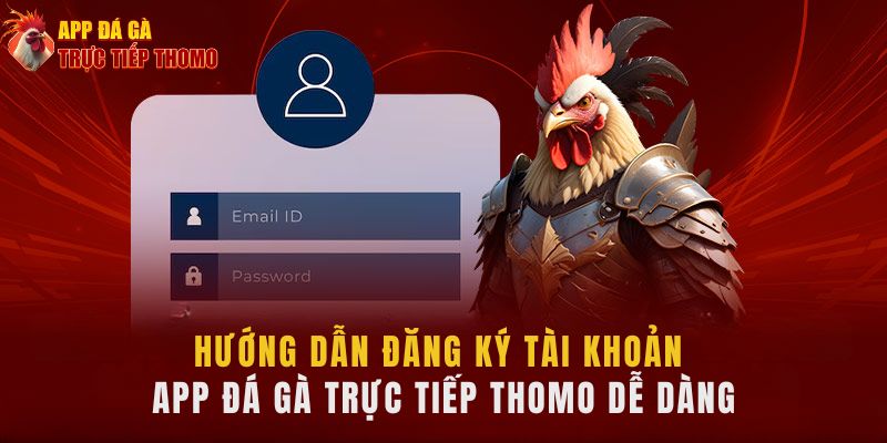 Hướng dẫn đăng ký tài khoản đá gà Thomo tại thomo999