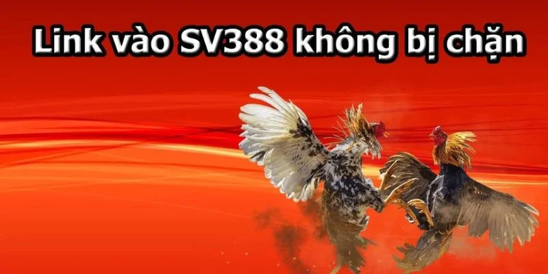 Link đăng nhập đá gà sv388 không bị chặn mới nhất