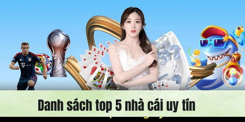 TOP 5 Nhà Cái Uy Tín Nhất Năm 2025: Cách Chọn Nhà Cái Tốt Nhất Mà Bạn Không Thể Bỏ Qua
