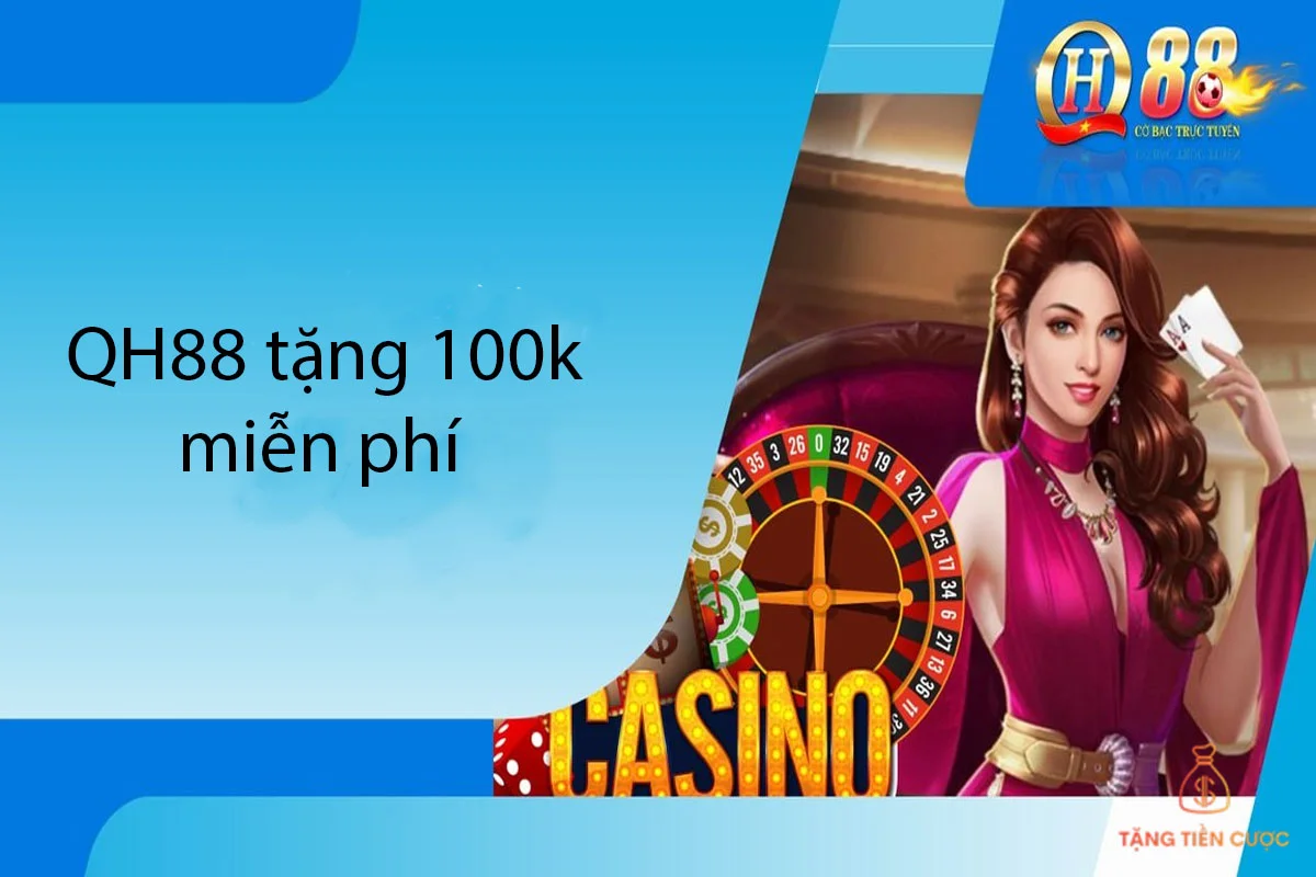 QH88 Tặng 100K : Hướng dẫn đầy đủ để nhận tiền thưởng miễn phí