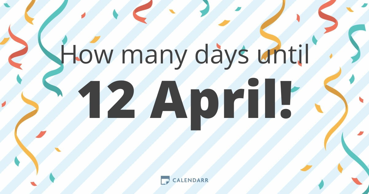 April 12 countdown how many days are left learn here.